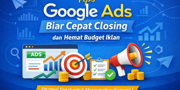 tips google ads biar cepat closing